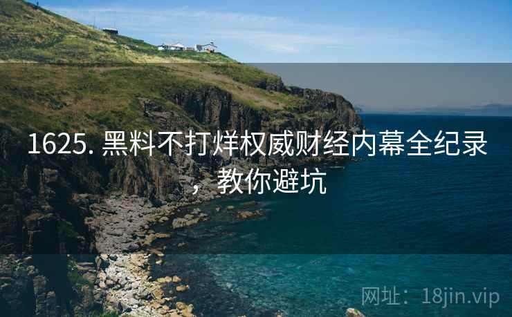 1625. 黑料不打烊权威财经内幕全纪录，教你避坑