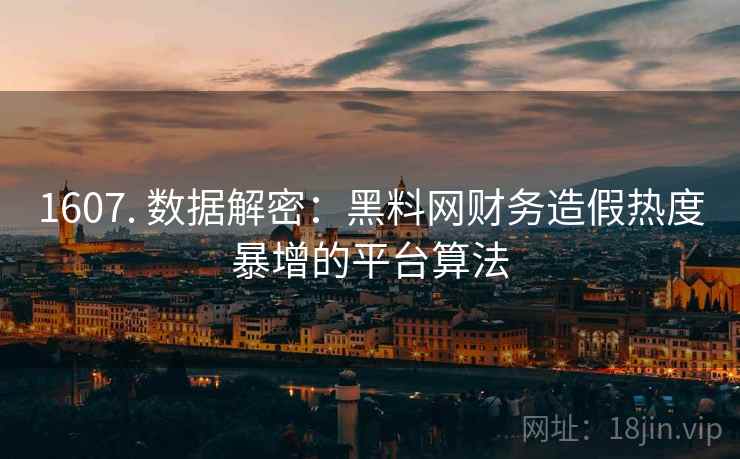 1607. 数据解密：黑料网财务造假热度暴增的平台算法