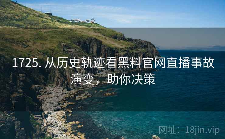 1725. 从历史轨迹看黑料官网直播事故演变，助你决策